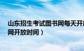 山东招生考试图书网每天开放时间?（山东省招生考试图书网开放时间）