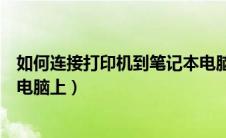 如何连接打印机到笔记本电脑上（怎么连接打印机到笔记本电脑上）