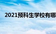 2021预科生学校有哪些（2021预科学校）