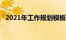 2021年工作规划模板（2021年工作规划）