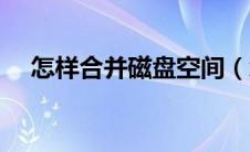 怎样合并磁盘空间（怎么合并磁盘空间）