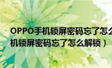 OPPO手机锁屏密码忘了怎么解锁且不丢失数据（oppo手机锁屏密码忘了怎么解锁）