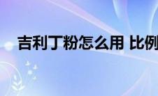 吉利丁粉怎么用 比例（吉利丁粉怎么用）