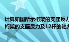 计算如图所示桁架的支座反力及1、2杆的轴力（计算图所示桁架的支座反力及12杆的轴力）