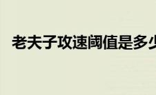 老夫子攻速阈值是多少（老夫子攻速阈值）