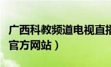 广西科教频道电视直播（广西电视台科教频道官方网站）