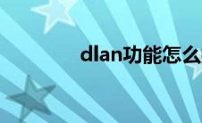 dlan功能怎么打开（dlan）