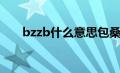 bzzb什么意思包桑（bzzb什么意思）