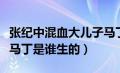 张纪中混血大儿子马丁谁生的（张纪中混血儿马丁是谁生的）