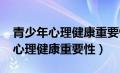 青少年心理健康重要性1500字论文（青少年心理健康重要性）