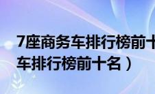 7座商务车排行榜前十名30万左右（7座商务车排行榜前十名）