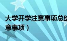 大学开学注意事项总结十条班会（大学开学注意事项）