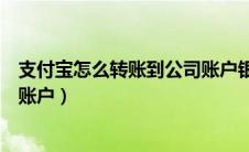 支付宝怎么转账到公司账户银行卡（支付宝怎么转账到公司账户）