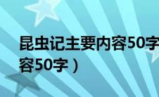 昆虫记主要内容50字第一章（昆虫记主要内容50字）