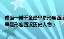 成语一诺千金最早是形容西汉历史人物谁（成语一诺千金最早是形容西汉历史人物）