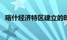 喀什经济特区建立的时间（喀什经济特区）