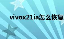 vivox21ia怎么恢复出厂（vivox21ia）