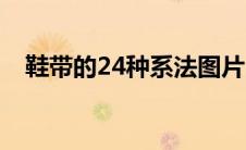 鞋带的24种系法图片（鞋带的24种系法）