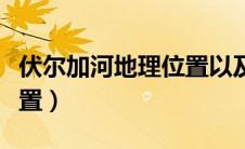 伏尔加河地理位置以及特点（伏尔加河地理位置）