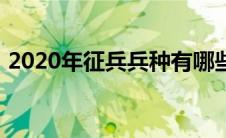 2020年征兵兵种有哪些（2020年征兵兵种）