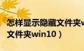 怎样显示隐藏文件夹win10（如何显示隐藏的文件夹win10）