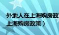 外地人在上海购房政策最新2023（外地人在上海购房政策）