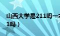 山西大学是211吗一本二本?（山西大学是211吗）