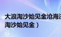 大浪淘沙始见金沧海济帆终接云的意思（大浪淘沙始见金）