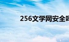 256文学网安全吗（256文学网）