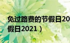 免过路费的节假日2025时间（免过路费的节假日2021）