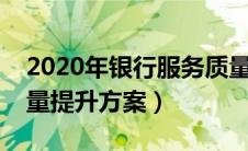 2020年银行服务质量提升报告（银行服务质量提升方案）