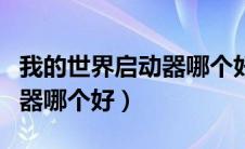 我的世界启动器哪个好用一点（我的世界启动器哪个好）