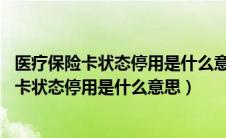 医疗保险卡状态停用是什么意思 社会保障卡有效（医疗保险卡状态停用是什么意思）