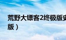 荒野大镖客2终极版史低（荒野大镖客2终极版）