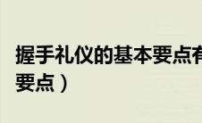 握手礼仪的基本要点有哪些（握手礼仪的基本要点）