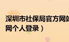 深圳市社保局官方网站登录（深圳市社保局官网个人登录）