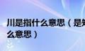 川是指什么意思（是知道四川人说的川川是什么意思）