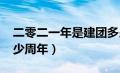 二零二一年是建团多少周年（2020年建团多少周年）