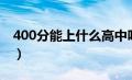 400分能上什么高中吗（400分能上什么高中）