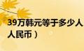 39万韩元等于多少人民币（3万韩元等于多少人民币）