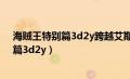 海贼王特别篇3d2y跨越艾斯之死全集百度云（海贼王特别篇3d2y）