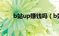 b站up赚钱吗（b站up靠什么赚钱）