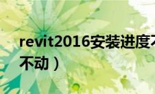 revit2016安装进度不动（revit安装进度条不动）