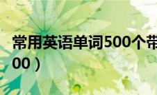 常用英语单词500个带翻译（常用英语单词5000）