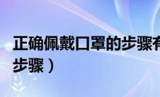 正确佩戴口罩的步骤有哪些（正确佩戴口罩的步骤）