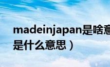 madeinjapan是啥意思（MADEINJAPAN是什么意思）