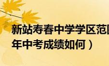 新站寿春中学学区范围小区（新站寿春2020年中考成绩如何）