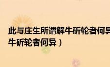 此与庄生所谓解牛斫轮者何异为什么被删（此与庄生所谓解牛斫轮者何异）