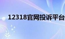 12318官网投诉平台下截（12318官网）