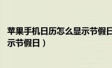 苹果手机日历怎么显示节假日24节气（苹果手机日历怎么显示节假日）